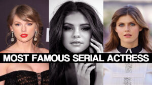 Who is the most famous serial actress?