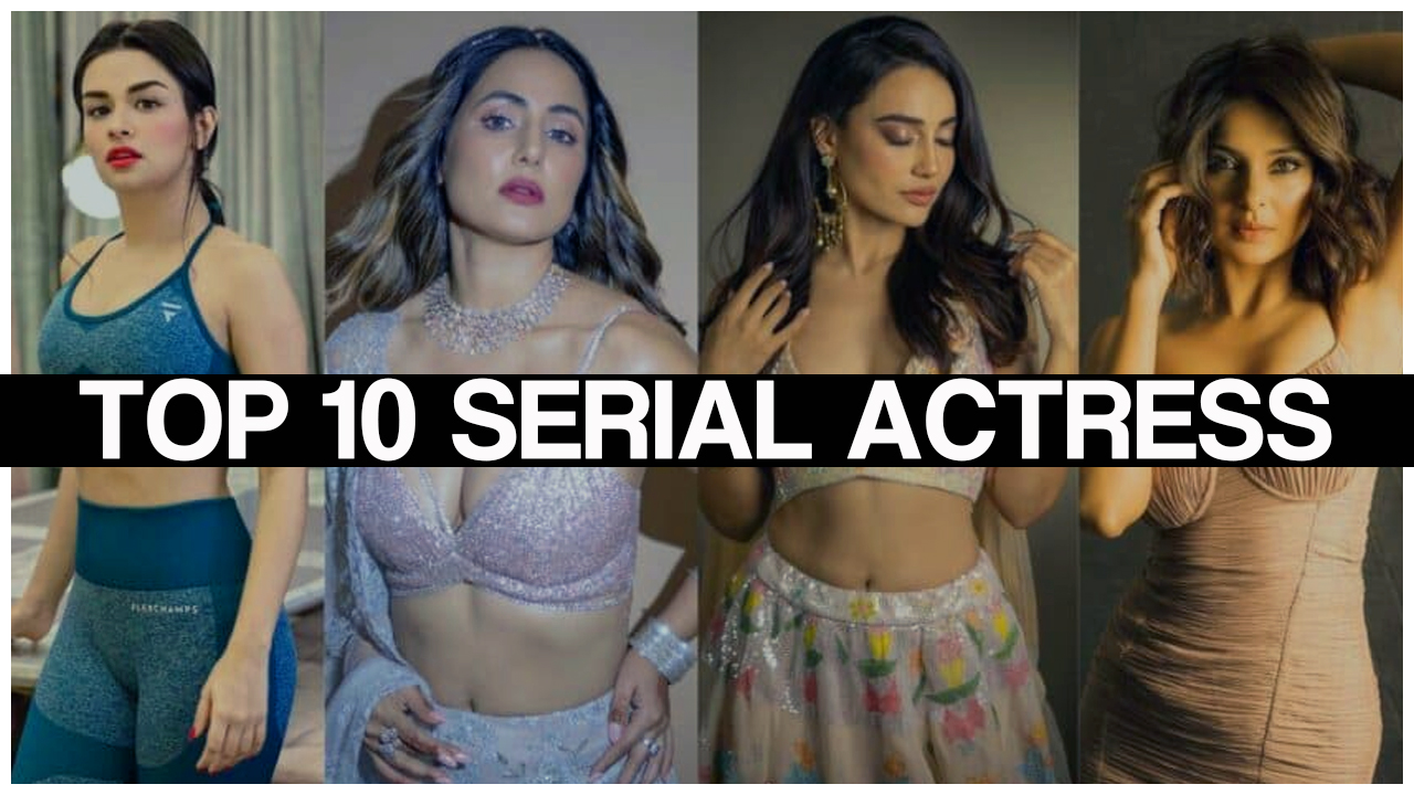 Who is top 10 serial actress?